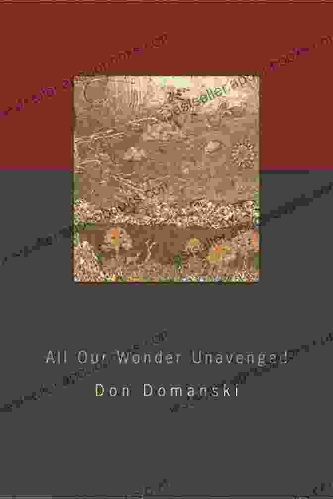 Book Cover Of 'All Our Wonder Unavenged' By Don Domanski All Our Wonder Unavenged Don Domanski