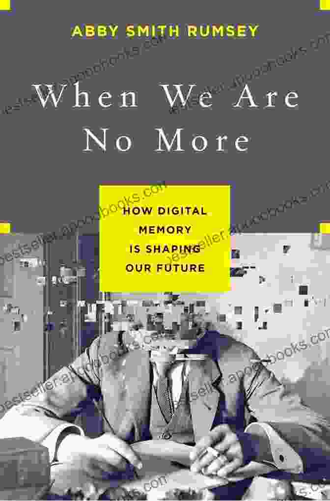 Book Cover Of When We Are No More When We Are No More: How Digital Memory Is Shaping Our Future