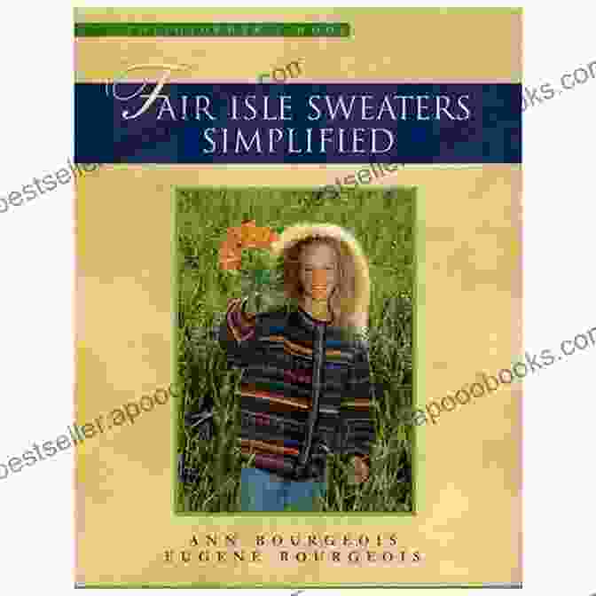 Cover Of 'Fair Isle Sweaters Simplified' By Ann Bourgeois, Featuring A Vibrant Fair Isle Sweater With Intricate Colorwork Patterns. Fair Isle Sweaters Simplified Ann Bourgeois