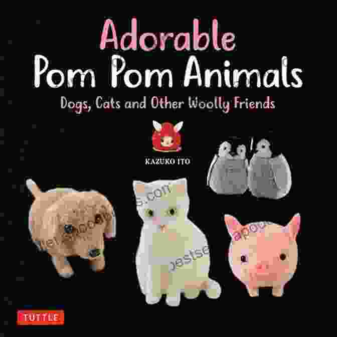 Cover Of The Book 'Adorable Pom Pom Animals' Adorable Pom Pom Animals: Dogs Cats And Other Woolly Friends