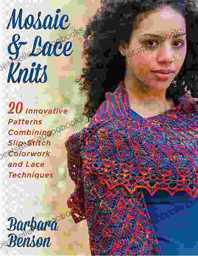 Innovative Patterns Combining Slip Stitch Colorwork And Lace Techniques Mosaic Lace Knits: 20 Innovative Patterns Combining Slip Stitch Colorwork And Lace Techniques