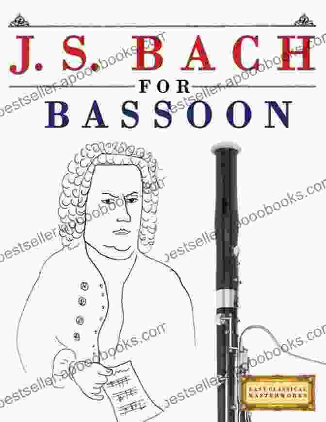 Johann Sebastian Bach Easy Classical Masterworks For Bassoon: Music Of Bach Beethoven Brahms Handel Haydn Mozart Schubert Tchaikovsky Vivaldi And Wagner