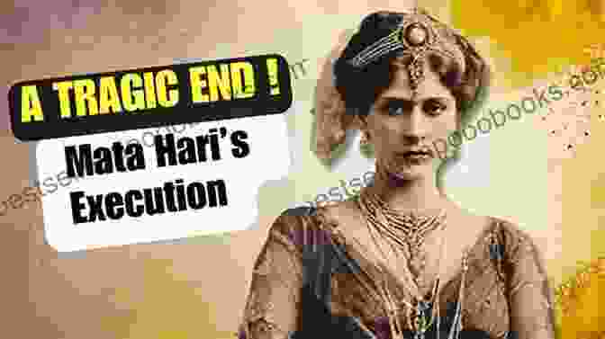 Mata Hari's Execution, A Tragic End To A Life Of Mystery Mata Hari S Last Dance: A Novel