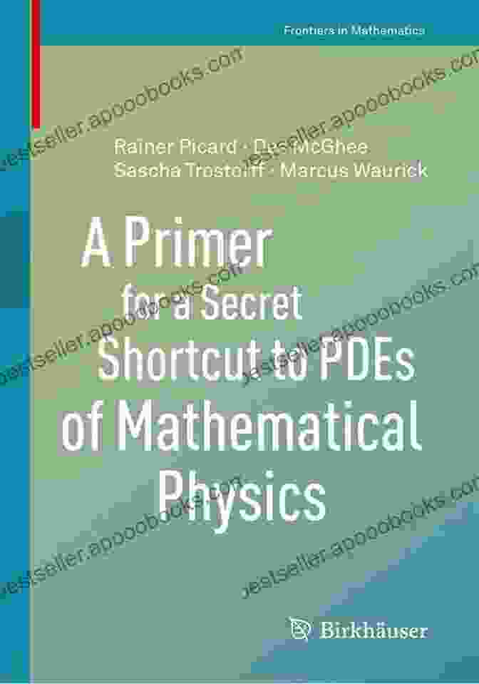 Primer For Secret Shortcut To PDEs Of Mathematical Physics A Primer For A Secret Shortcut To PDEs Of Mathematical Physics (Frontiers In Mathematics)