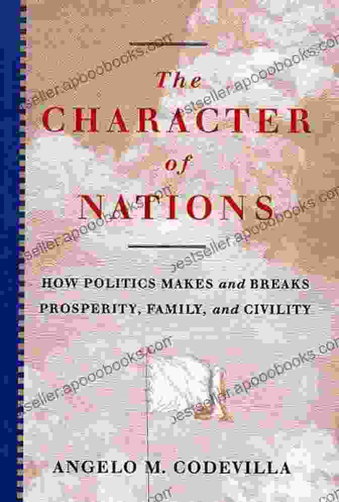 The Character Of Nations Book Cover The Character Of Nations: How Politics Makes And Breaks Prosperity Family And Civility