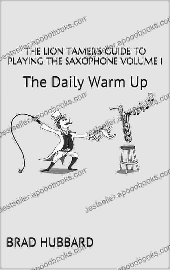 The Lion Tamer Guide To Playing The Saxophone Volume 1 Is The Perfect Resource For Anyone Who Wants To Learn How To Play The Saxophone. The Lion Tamer S Guide To Playing The Saxophone Volume 1: The Daily Warm Up