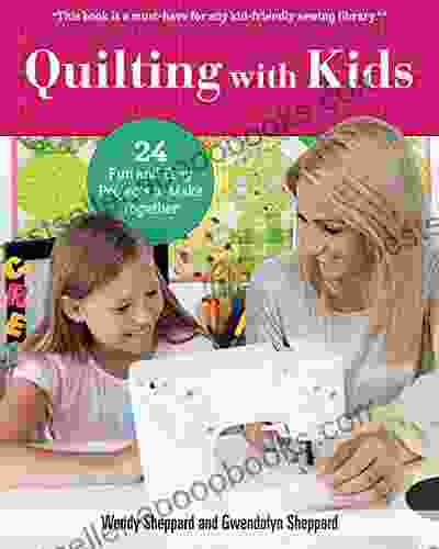 Quilting With Kids: 16 Fun And Easy Projects To Make Together