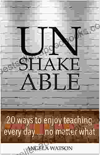 Unshakeable: 20 Ways to Enjoy Teaching Every Day No Matter What