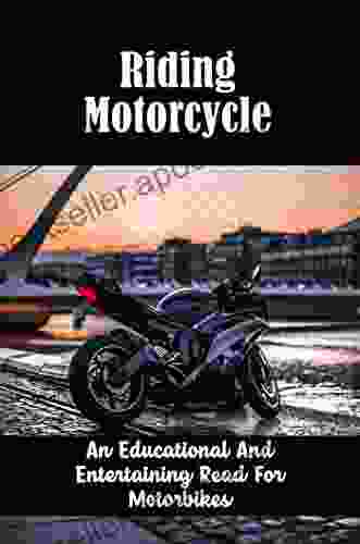 Riding Motorcycle: An Educational And Entertaining Read For Motorbikes