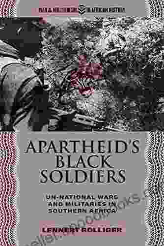 Apartheid s Black Soldiers: Un national Wars and Militaries in Southern Africa (War and Militarism in African History)