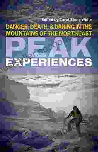 Peak Experiences: Danger Death And Daring In The Mountains Of The Northeast