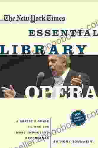 The New York Times Essential Library: Opera: A Critic s Guide to the 100 Most Important Works and the Best Recordings