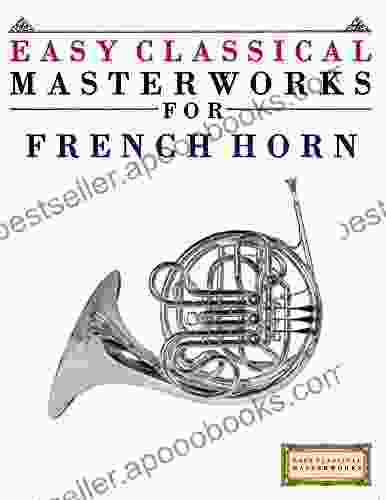 Easy Classical Masterworks for French Horn: Music of Bach Beethoven Brahms Handel Haydn Mozart Schubert Tchaikovsky Vivaldi and Wagner