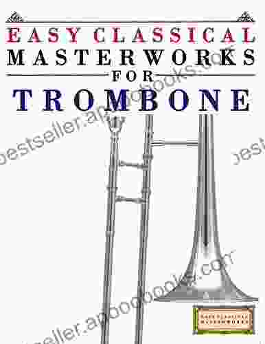 Easy Classical Masterworks for Trombone: Music of Bach Beethoven Brahms Handel Haydn Mozart Schubert Tchaikovsky Vivaldi and Wagner