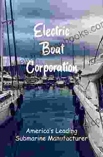 Electric Boat Corporation: America S Leading Submarine Manufacturer