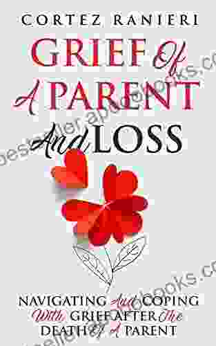 Grief Of A Parent And Loss: Navigating And Coping With Grief After The Death Of A Parent (Grief and Loss 3)