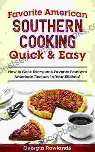 Favorite American Southern Cooking Quick Easy: How To Cook Everyone S Favorite Southern American Recipes In Your Kitchen