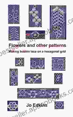 Flowers And Other Bobbin Lace Patterns: Making Lace On A Hexagonal Grid