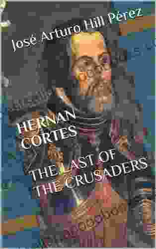 HERNAN CORTES THE LAST OF THE CRUSADERS