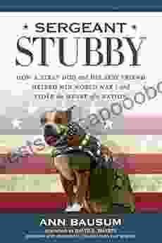 Sergeant Stubby: How a Stray Dog and His Best Friend Helped Win World War I and Stole the Heart of a Nation