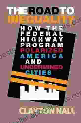 The Road to Inequality: How the Federal Highway Program Polarized America and Undermined Cities