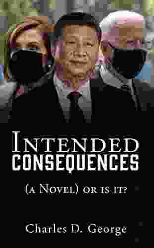 Intended Consequences: (a Novel) Or Is It?