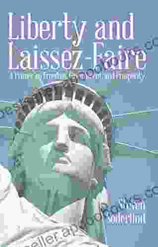 Liberty And Laissez Faire: A Primer On Freedom Government And Prosperity