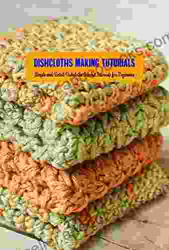 Dishcloths Making Tutorials: Simple And Detail Dishcloths Crochet Tutorials For Beginners