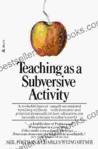 Teaching As a Subversive Activity: A No Holds Barred Assault on Outdated Teaching Methods with Dramatic and Practical Proposals on How Education Can Be Made Relevant to Today s World