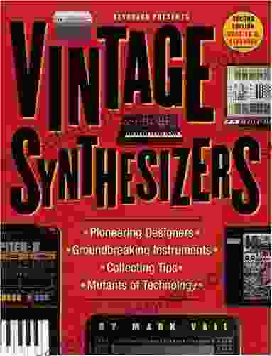 Vintage Synthesizers: Pioneering Designers Groundbreaking Instruments Collecting Tips Mutants Of Technology: Groundbreaking Instruments And Pioneering Designers Of Electronic Music Synthesizers