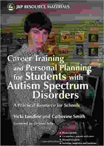 Career Training And Personal Planning For Students With Autism Spectrum Disorders: A Practical Resource For Schools