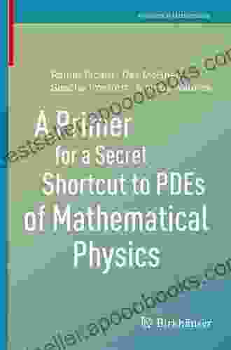 A Primer For A Secret Shortcut To PDEs Of Mathematical Physics (Frontiers In Mathematics)