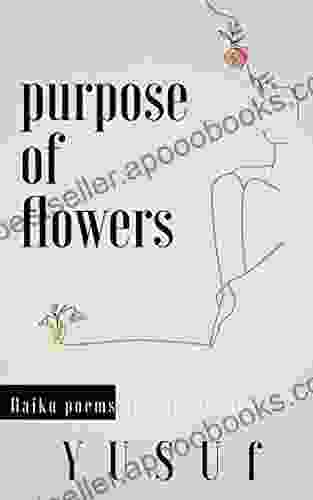 Purpose Of Flowers: Haiku And Illustrations