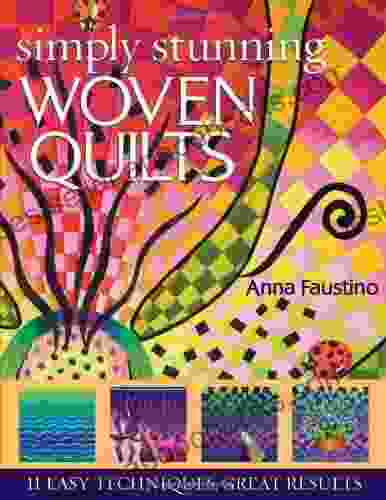 Simply Stunning Woven Quilts: 11 Easy Techniques Great Results