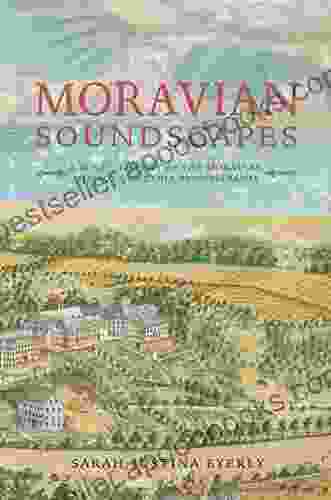 Moravian Soundscapes: A Sonic History Of The Moravian Missions In Early Pennsylvania (Music Nature Place)