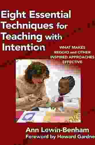 Eight Essential Techniques For Teaching With Intention: What Makes Reggio And Other Inspired Approaches Effective (Early Childhood Education Series)