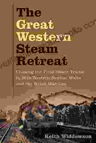 The Great Western Steam Retreat: Chasing The Final Steam Trains In BR S Western Region Wales And The Welsh Marches