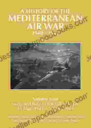 A History Of The Mediterranean Air War 1940 1945: Sicily And Italy To The Fall Of Rome 14 May 1943 5 June 1944