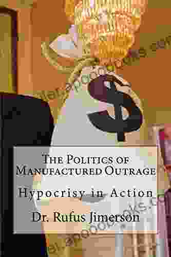 The Politics of Manufactured Outrage: Hypocrisy in Action