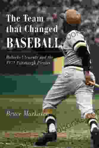 The Team That Changed Baseball: Roberto Clemente And The 1971 Pittsburgh Pirates