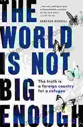 The World Is Not Big Enough: The Truth Is A Foreign Country For A Refugee