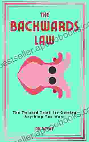 The Backwards Law: The Twisted Trick For Getting Anything You Want