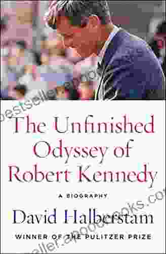 The Unfinished Odyssey Of Robert Kennedy: A Biography