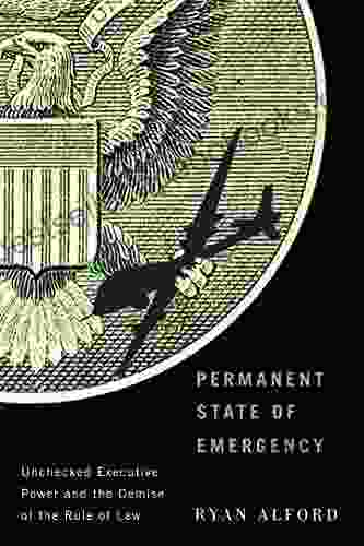 Permanent State of Emergency: Unchecked Executive Power and the Demise of the Rule of Law