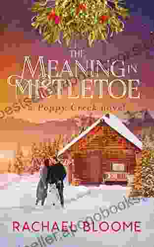 The Meaning In Mistletoe: A Heartwarming Holiday Romance (Book #4) (A Poppy Creek Novel)