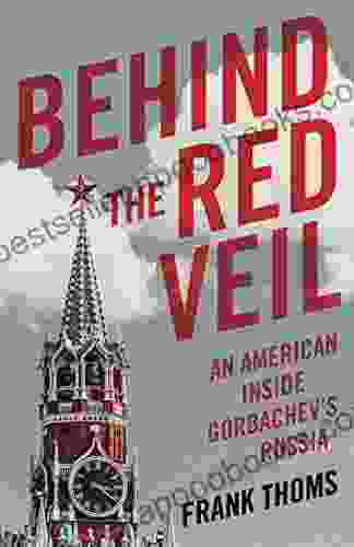 Behind The Red Veil: An American Inside Gorbachev S Russia