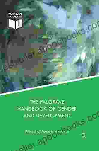 The Palgrave Handbook Of Gender And Development: Critical Engagements In Feminist Theory And Practice