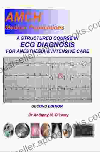 A STRUCTURED COURSE IN ECG DIAGNOSIS with particular reference to Anesthesia and Intensive Care: A rapid practical approach to interpreting the peri operative ECG