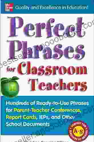 Perfect Phrases For Classroom Teachers: Hundreds Of Ready To Use Phrases For Parent Teacher Conferences Report Cards IEPs And Other School (Perfect Phrases Series)