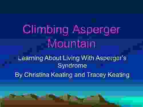 Climbing Asperger Mountain: Learning About Living With Asperger s Syndrome